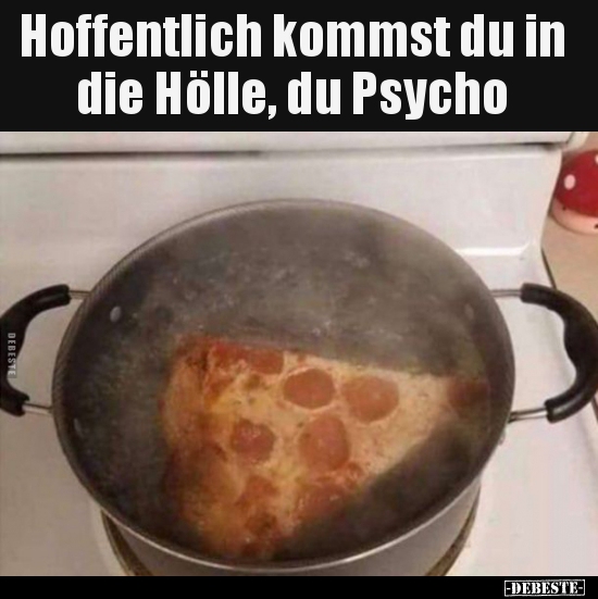 Hoffentlich kommst du in die Hölle, du Psycho.. - Lustige Bilder | DEBESTE.de