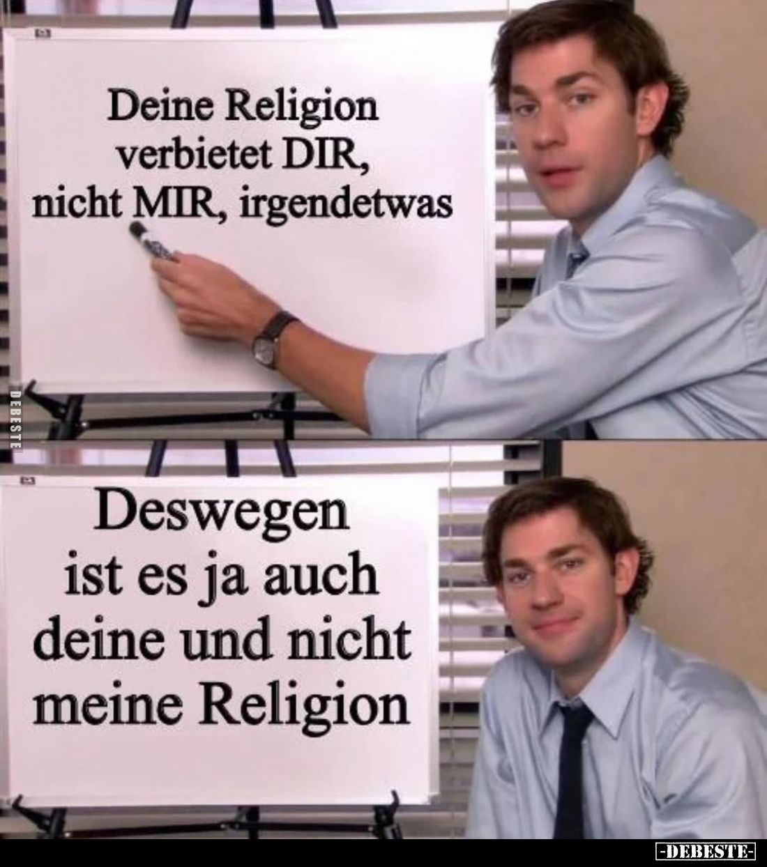 Deine Religion verbietet DIR, nicht MIR, irgendetwas
-
Deswegen ist es ja auch deine und nicht meine Religion