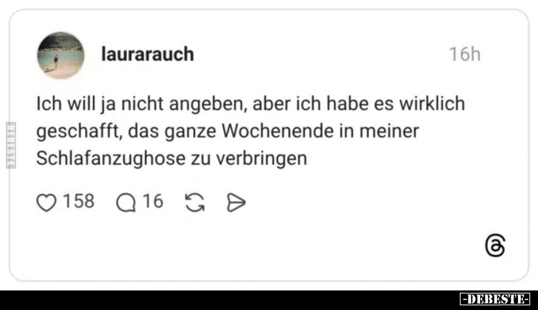 Ich will ja nicht angeben, aber ich habe es wirklich geschafft, das ganze Wochenende in meiner Schlafanzughose zu verbringen