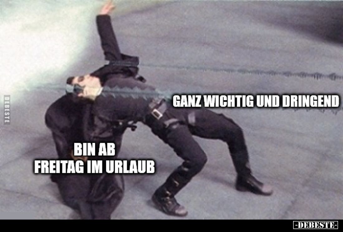 BIN AB FREITAG IM URLAUB
-
Ganz wichtig und dringend