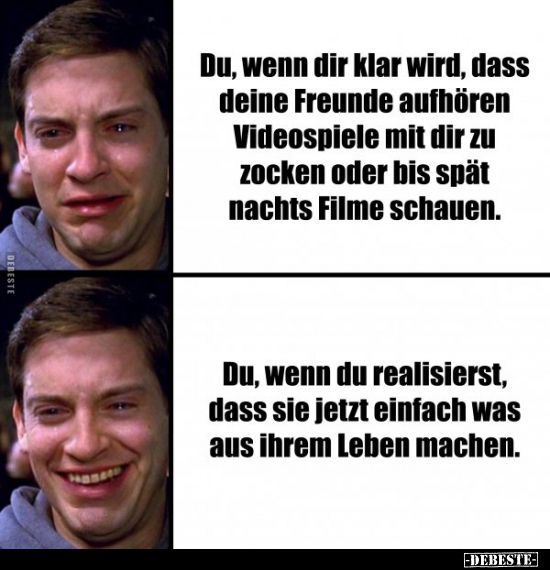 Du, wenn dir klar wird, dass deine Freunde aufhören..