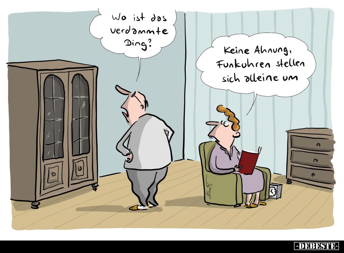 Wo ist das verdammte Ding? -
Keine Ahnung, Funkuhren stellen sich alleine um.