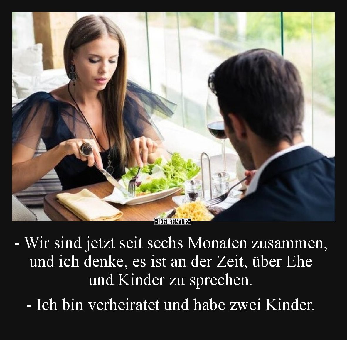 - Wir sind jetzt seit sechs Monaten zusammen, und ich denke, es ist an der Zeit, über Ehe und Kinder zu sprechen.

- Ich bi...