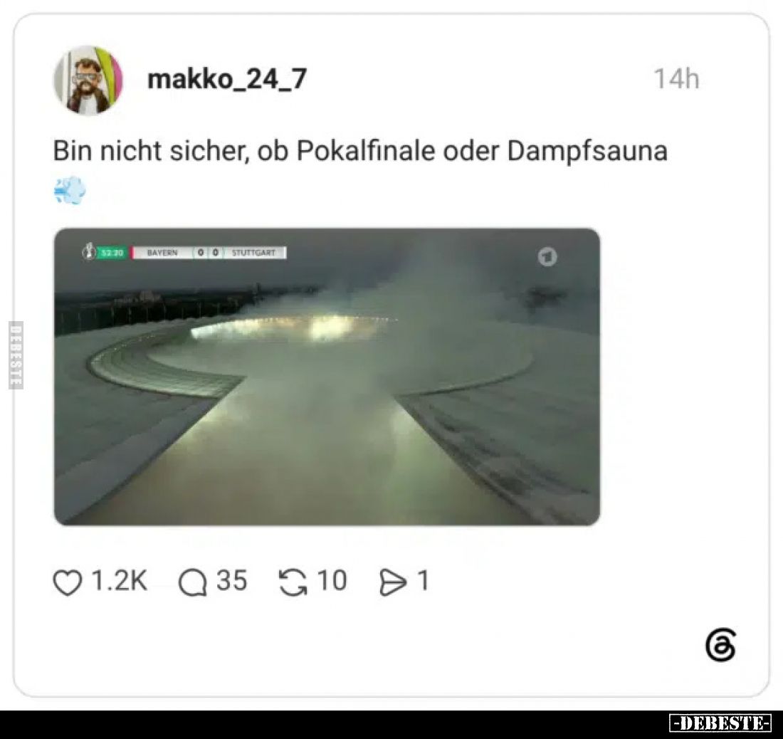 Bin nicht sicher, ob Pokalfinale oder Dampfsauna
