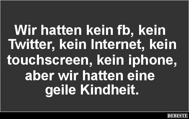 Wir hatten kein fb, kein Twitter, kein Internet.. - Lustige Bilder | DEBESTE.de