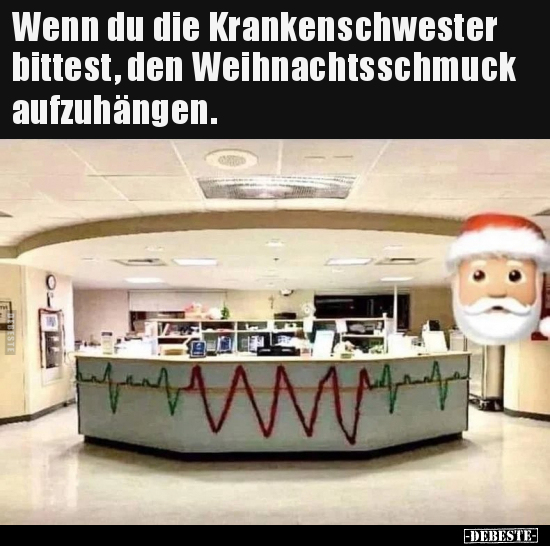 Wenn du die Krankenschwester bittest, den Weihnachtsschmuck.. - Lustige Bilder | DEBESTE.de