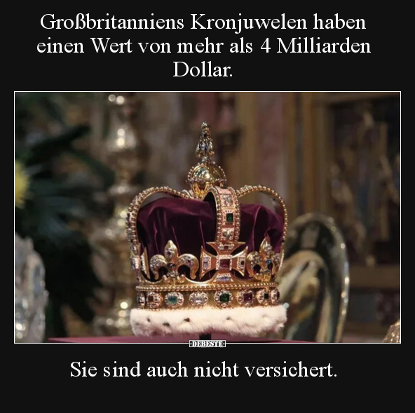 Großbritanniens Kronjuwelen haben einen Wert von mehr als 4 Milliarden Dollar.

Sie sind auch nicht versichert.