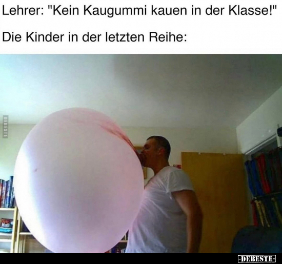 Lehrer: "Kein Kaugummi kauen in der Klasse!".. - Lustige Bilder | DEBESTE.de