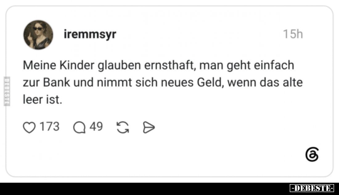 Meine Kinder glauben ernsthaft, man geht einfach zur Bank und nimmt sich neues Geld, wenn das alte leer ist.