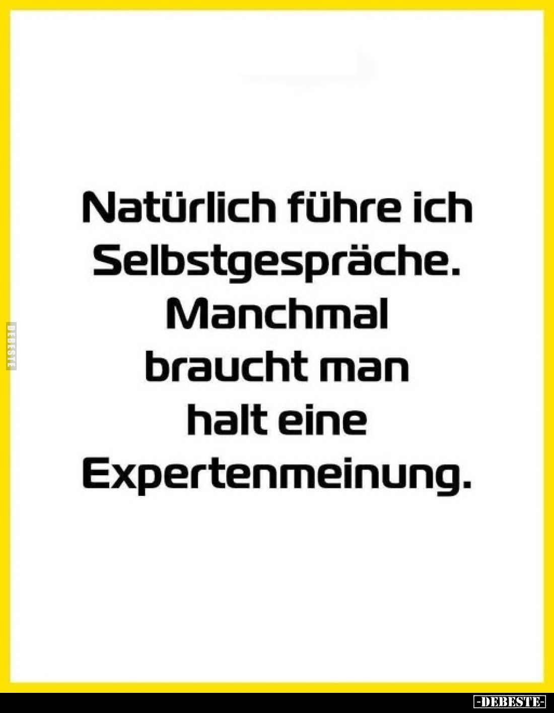 Natürlich führe ich Selbstgespräche. Manchmal braucht man halt eine Expertenmeinung.