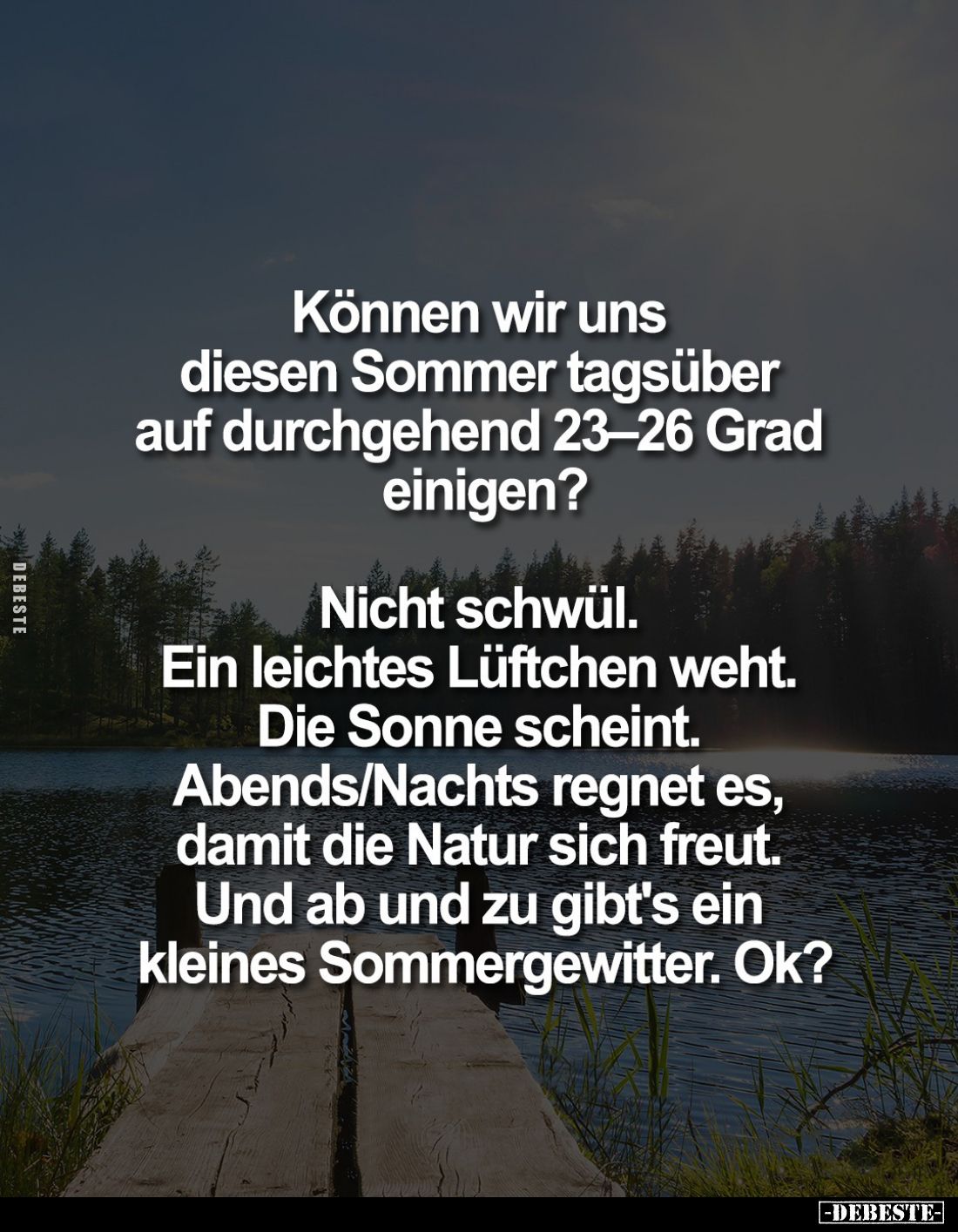 Können wir uns diesen Sommer tagsüber auf durchgehend 23–26 Grad einigen?
Nicht schwül. Ein leichtes Lüftchen weht. Die Sonn...