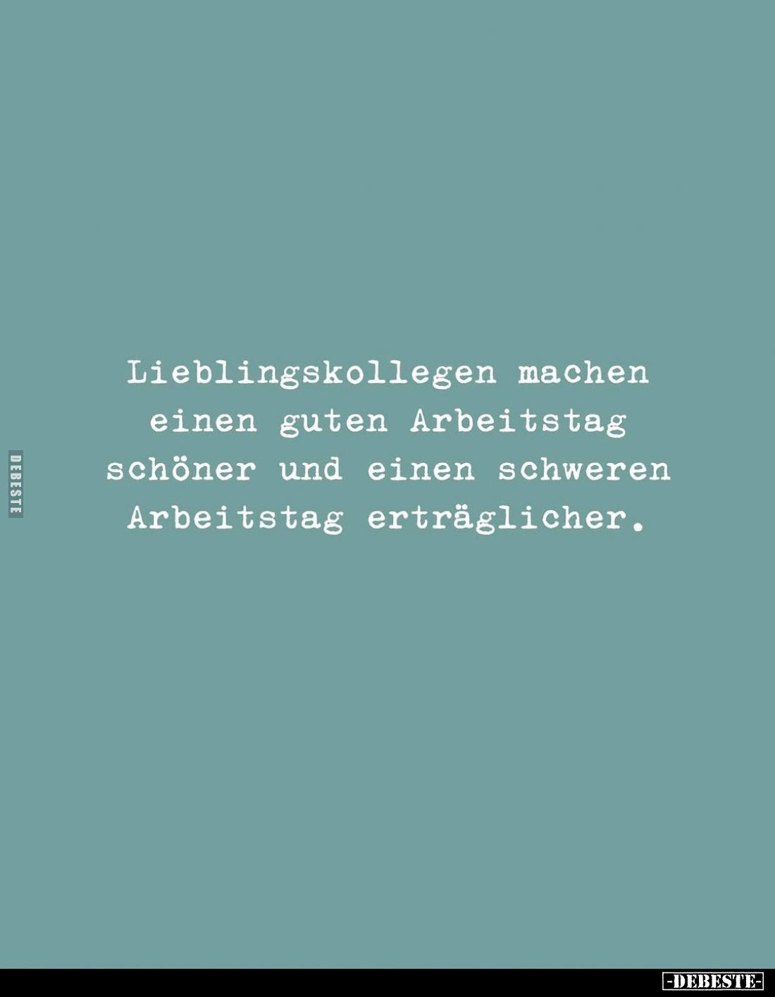 Lieblingskollegen machen einen guten Arbeitstag schöner und einen schweren Arbeitstag erträglicher.
