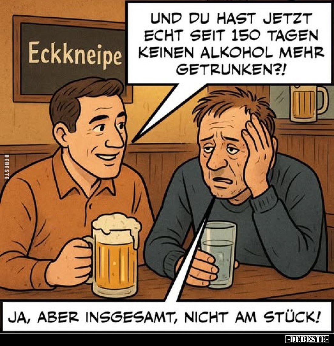 Und du hast jetzt echt seit 150 Tagen keinen Alkohol mehr getrunken?!
Ja, aber insgesamt, nicht am Stück!