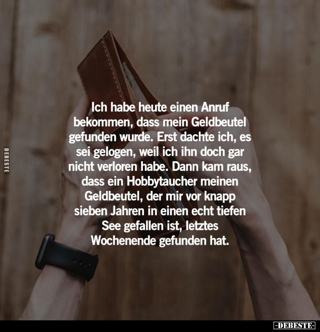 Ich habe heute einen Anruf bekommen, dass mein Geldbeutel gefunden wurde. Erst dachte ich, es sei gelogen, weil ich ihn doch ...