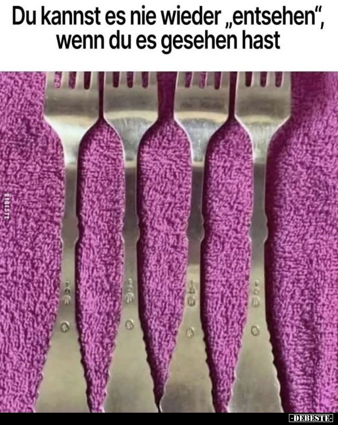 Du kannst es nie wieder "entsehen", wenn du es gesehen hast.