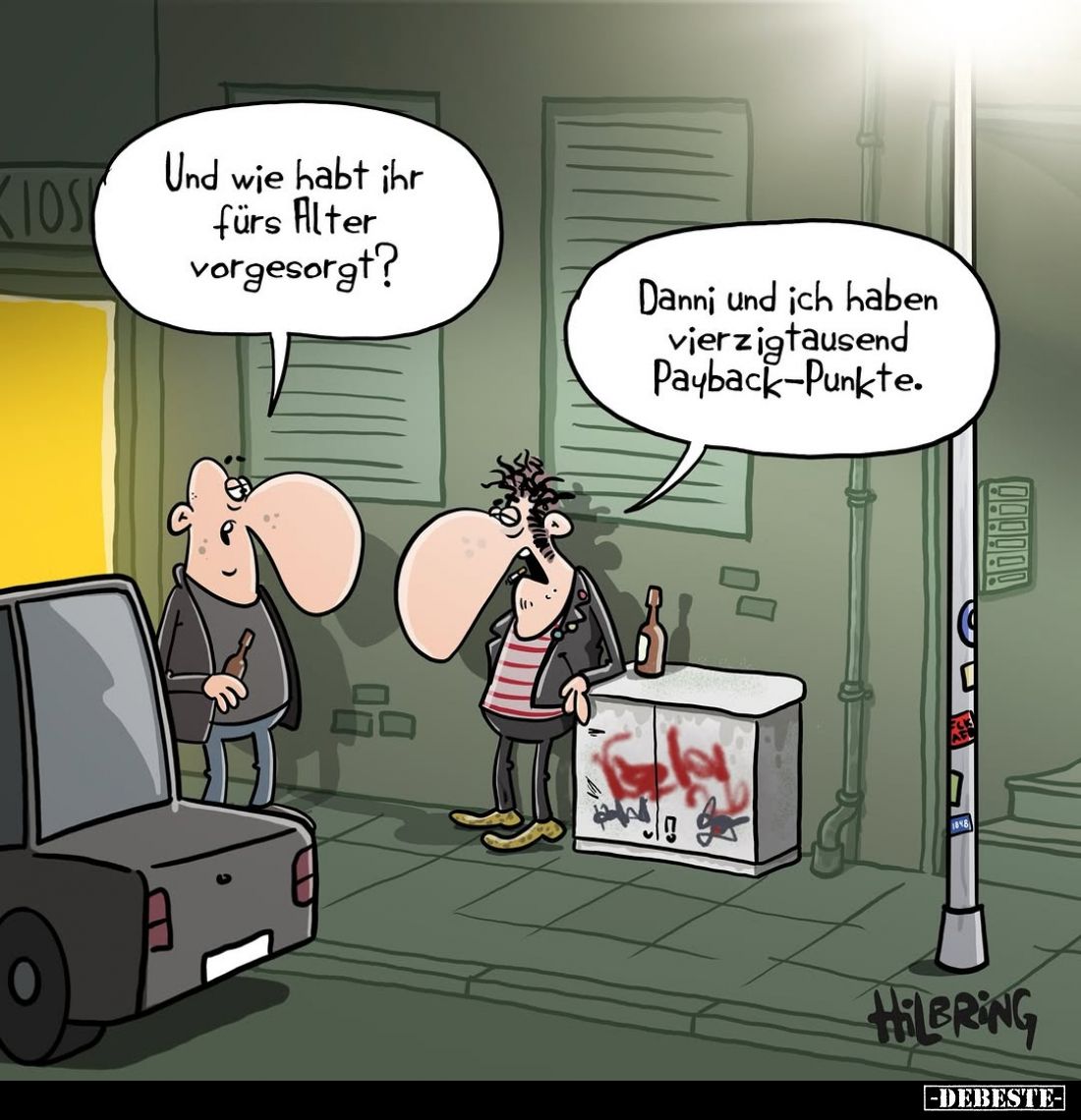 Und wie habt ihr fürs Alter vorgesorgt?
Danni und ich haben vierzigtausend Payback-Punkte.