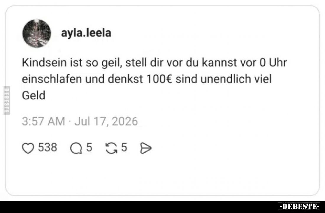 Kindsein ist so geil, stell dir vor du kannst vor 0 Uhr einschlafen und denkst 100€ sind unendlich viel Geld