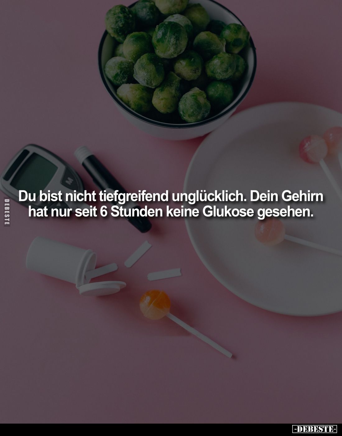 Du bist nicht tiefgreifend unglücklich. Dein Gehirn hat nur seit 6 Stunden keine Glukose gesehen.