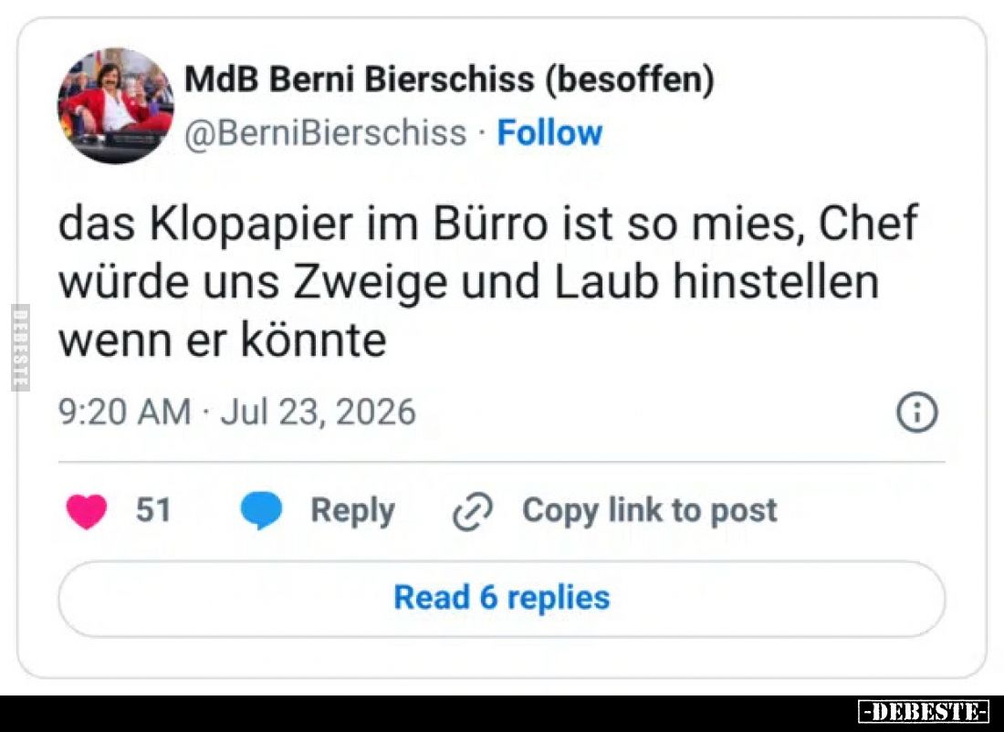 Das Klopapier im Büro ist so mies.
Chef würde uns Zweige und Laub hinstellen, wenn er könnte.