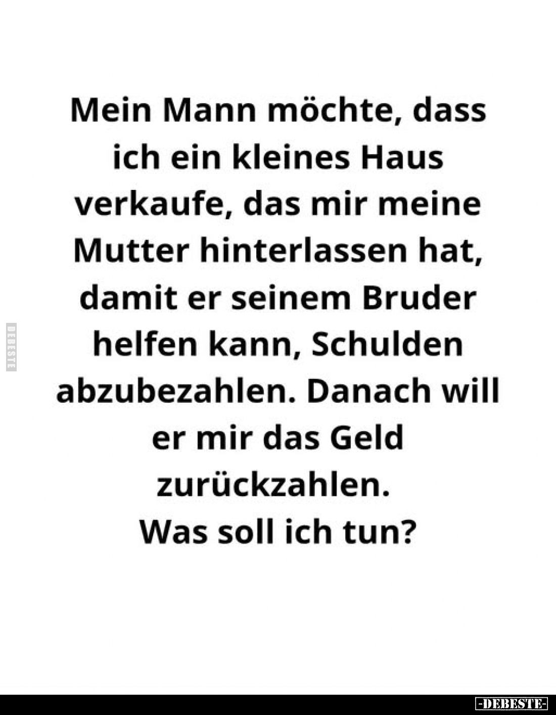 Mein Mann möchte, dass ich ein kleines Haus verkaufe, das.. - Lustige Bilder | DEBESTE.de