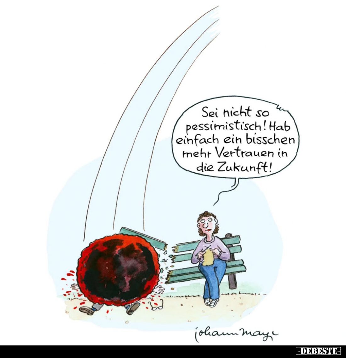 Sei nicht so pessimistisch! Hab einfach ein bisschen mehr Vertrauen in die Zukunft!