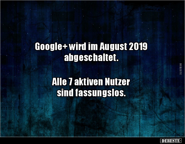 Google+ wird im August 2019 abgeschaltet. Alle 7.. - Lustige Bilder | DEBESTE.de