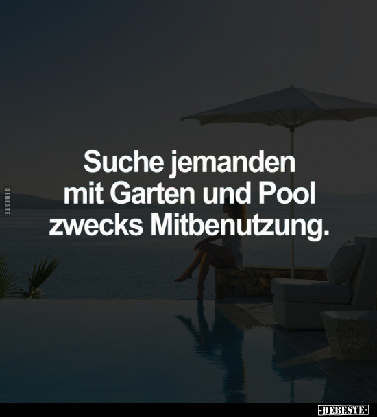 Suche jemanden mit Garten und Pool zwecks Mitbenutzung... - Lustige Bilder | DEBESTE.de