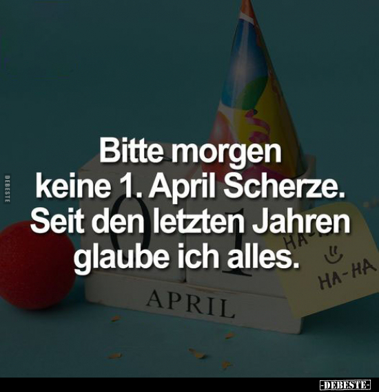 Bitte morgen keine 1. April Scherze.. - Lustige Bilder | DEBESTE.de