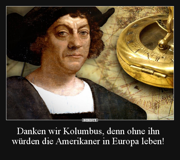 Danken wir Kolumbus, denn ohne ihn würden die Amerikaner.. - Lustige Bilder | DEBESTE.de