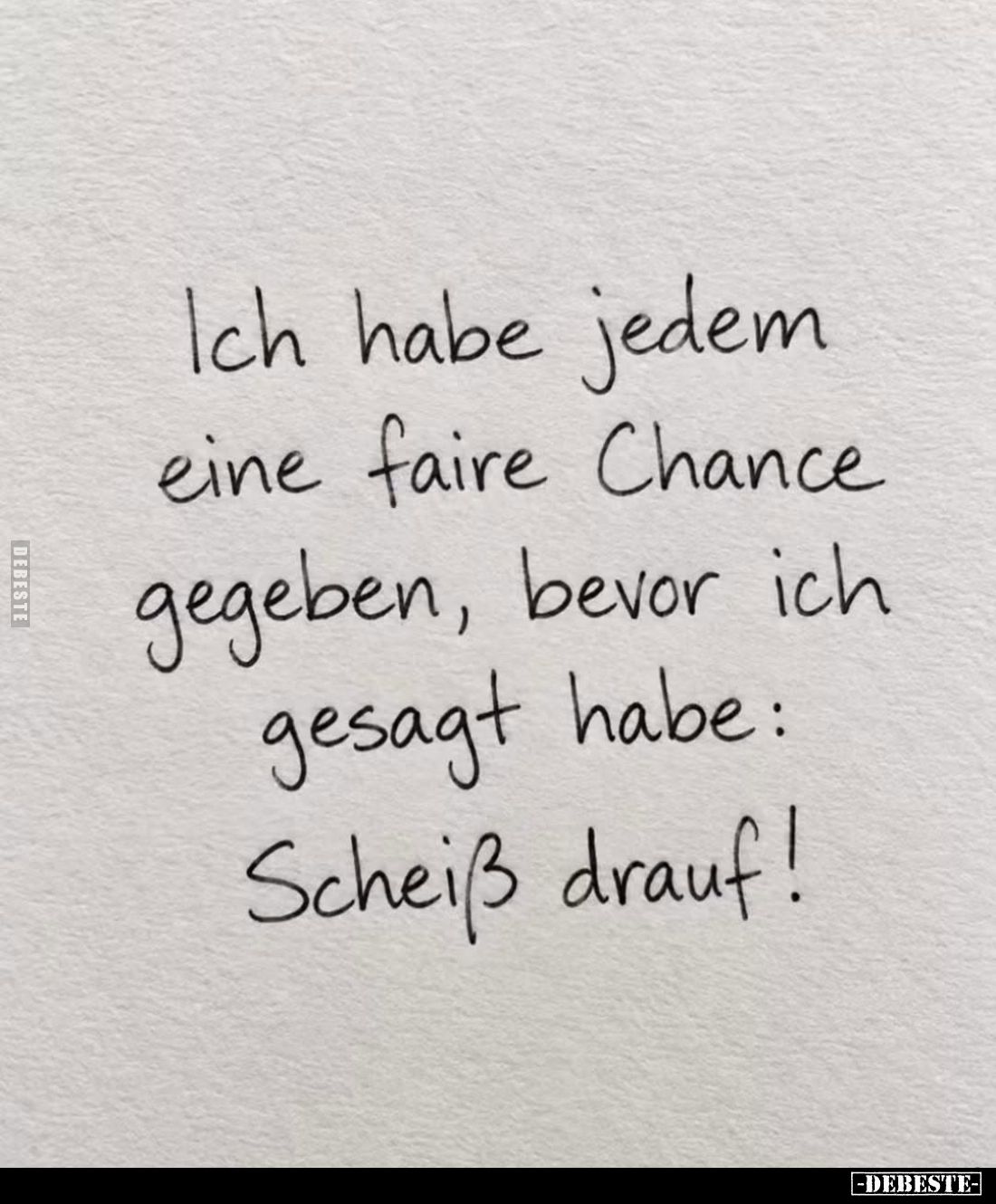 Ich habe jedem eine faire Chance gegeben, bevor ich gesagt habe: Scheiß drauf!