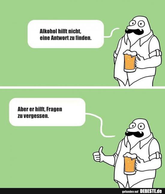 Alkohol hilft nicht, eine Antwort zu finden..