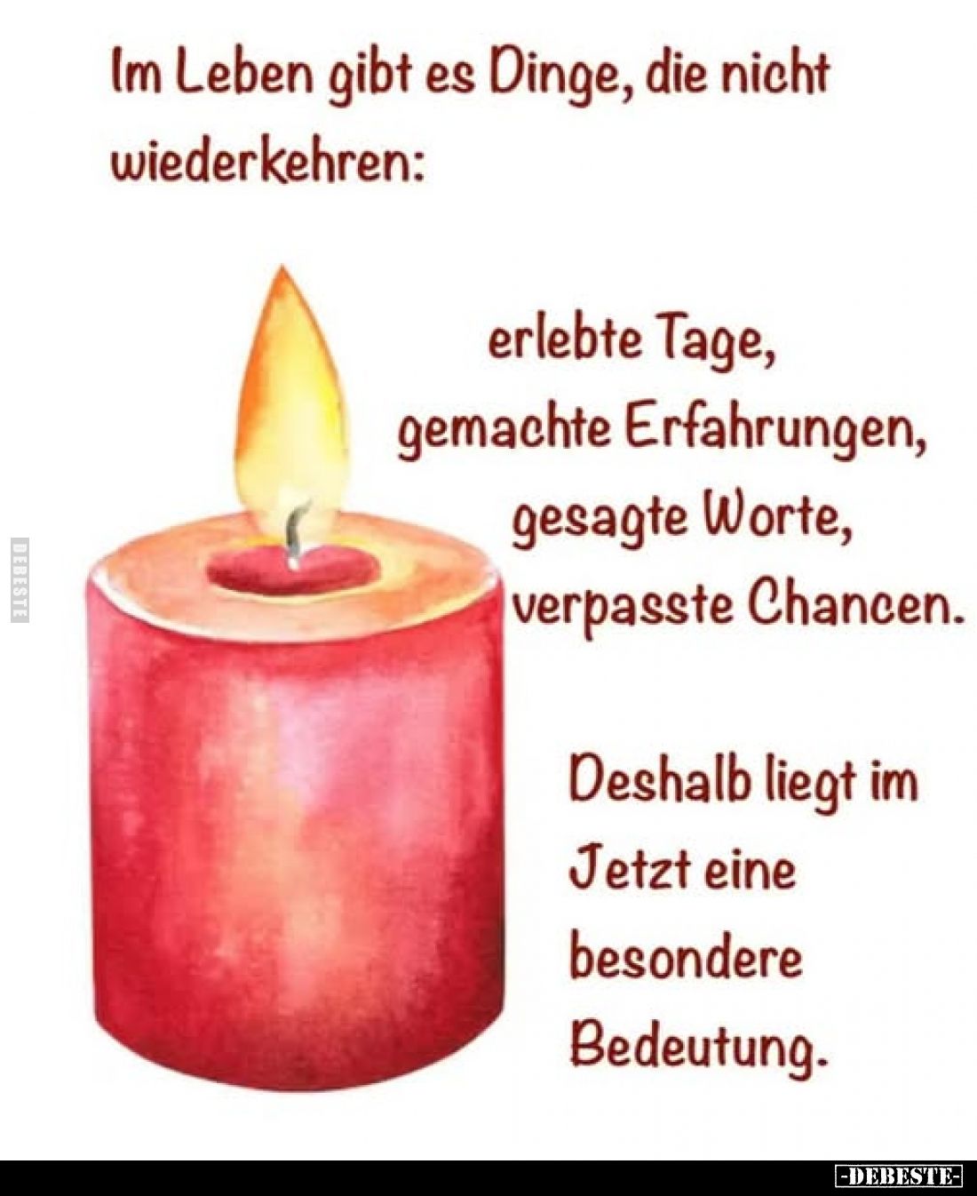 Im Leben gibt es Dinge, die nicht wiederkehren:
erlebte Tage, gemachte Erfahrungen, gesagte Worte, verpasste Chancen.
Desha...