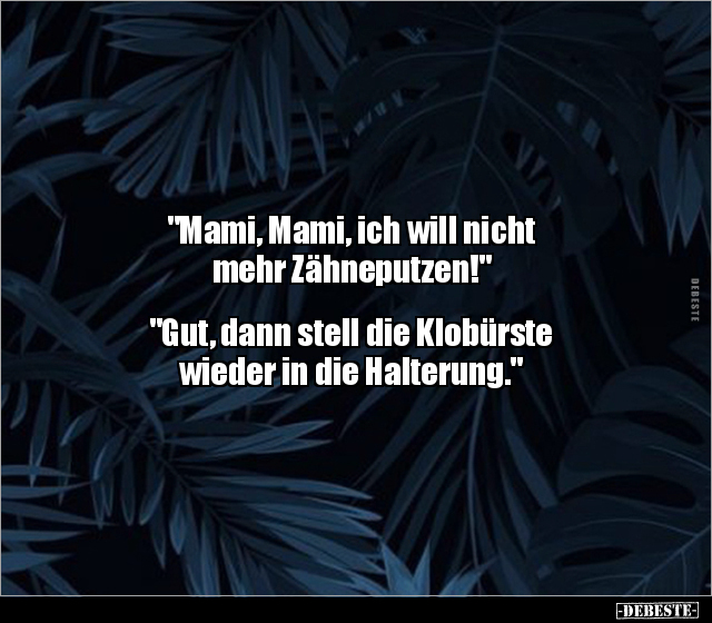 "Mami, Mami, ich will nicht mehr Zähneputzen!"... - Lustige Bilder | DEBESTE.de