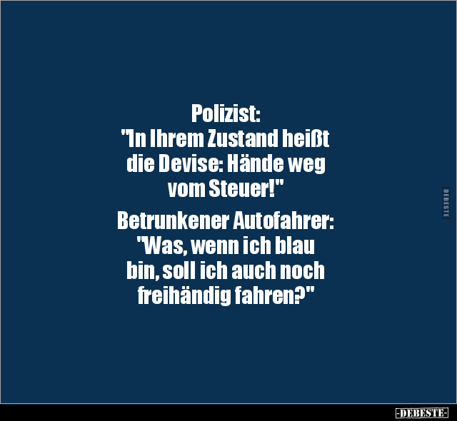 Polizist: "In Ihrem Zustand heißt die Devise.." - Lustige Bilder | DEBESTE.de