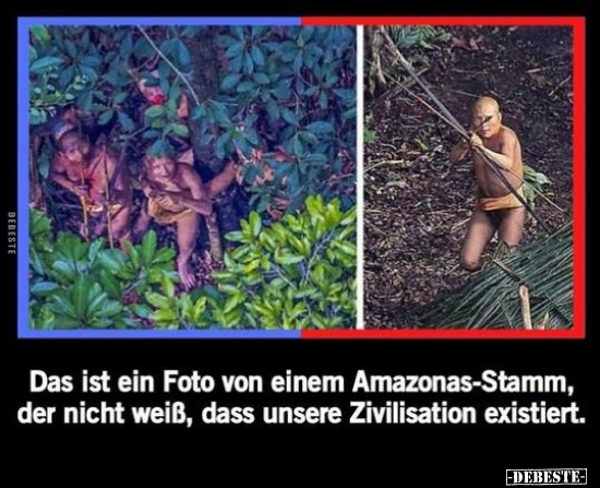 Das ist ein Foto von einem Amazonas-Stamm, der nicht weiß.. - Lustige Bilder | DEBESTE.de