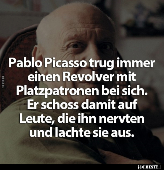 Pablo Picasso trug immer einen Revolver mit Platzpatronen.. - Lustige Bilder | DEBESTE.de