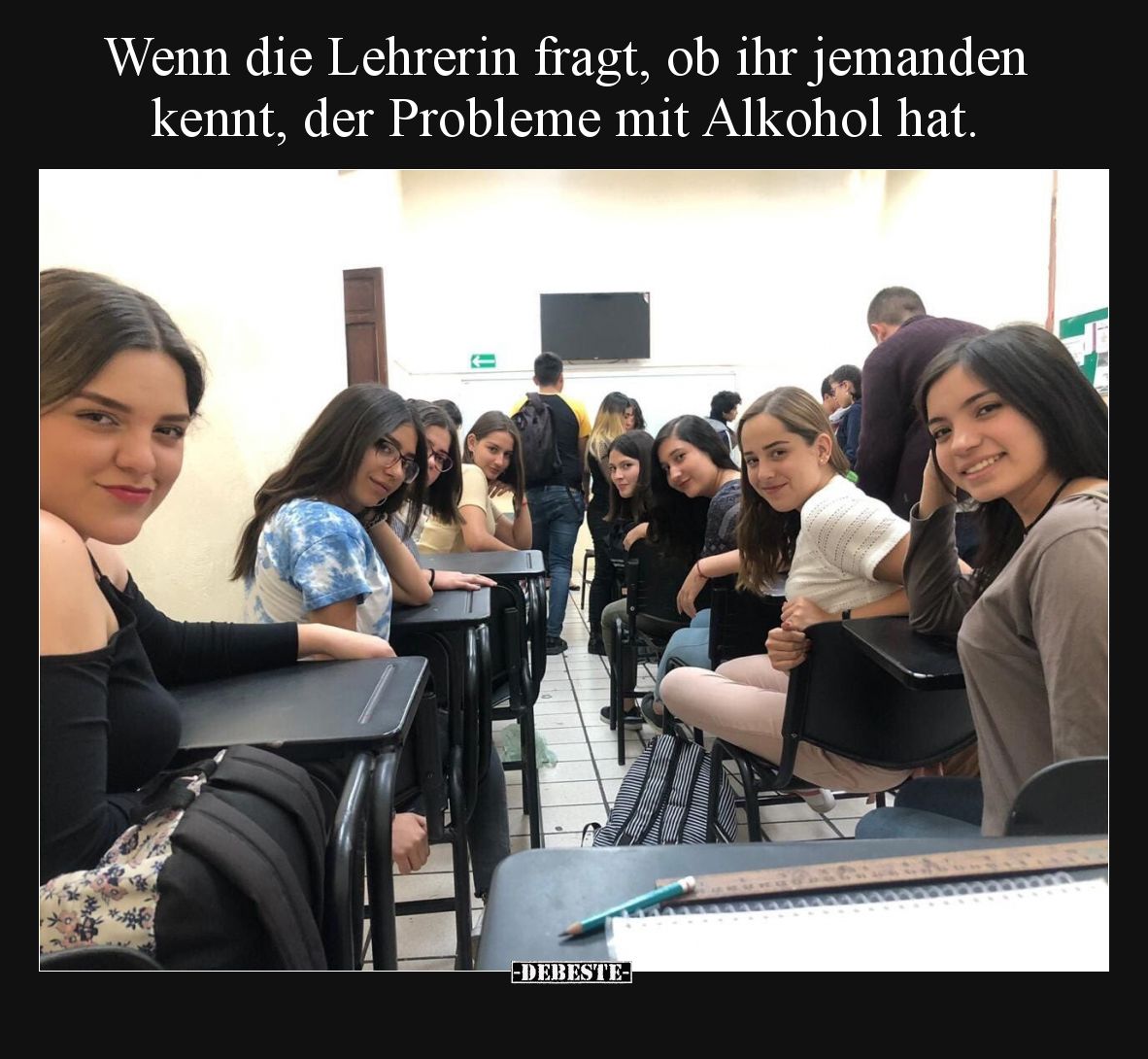 Wenn die Lehrerin fragt, ob ihr jemanden kennt, der Probleme mit Alkohol hat.