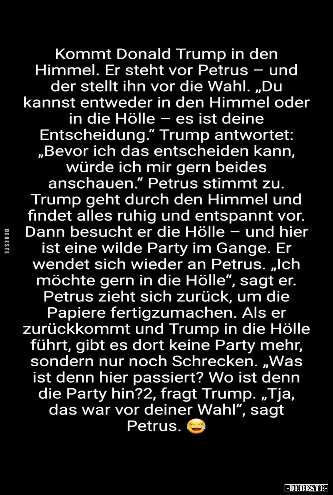 Kommt Donald Trump in den Himmel. Er steht vor Petrus – und der stellt ihn vor die Wahl. „Du kannst entweder in den Himmel od...