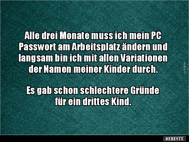 Alle drei Monate muss ich mein PC Passwort am Arbeitsplatz.. - Lustige Bilder | DEBESTE.de