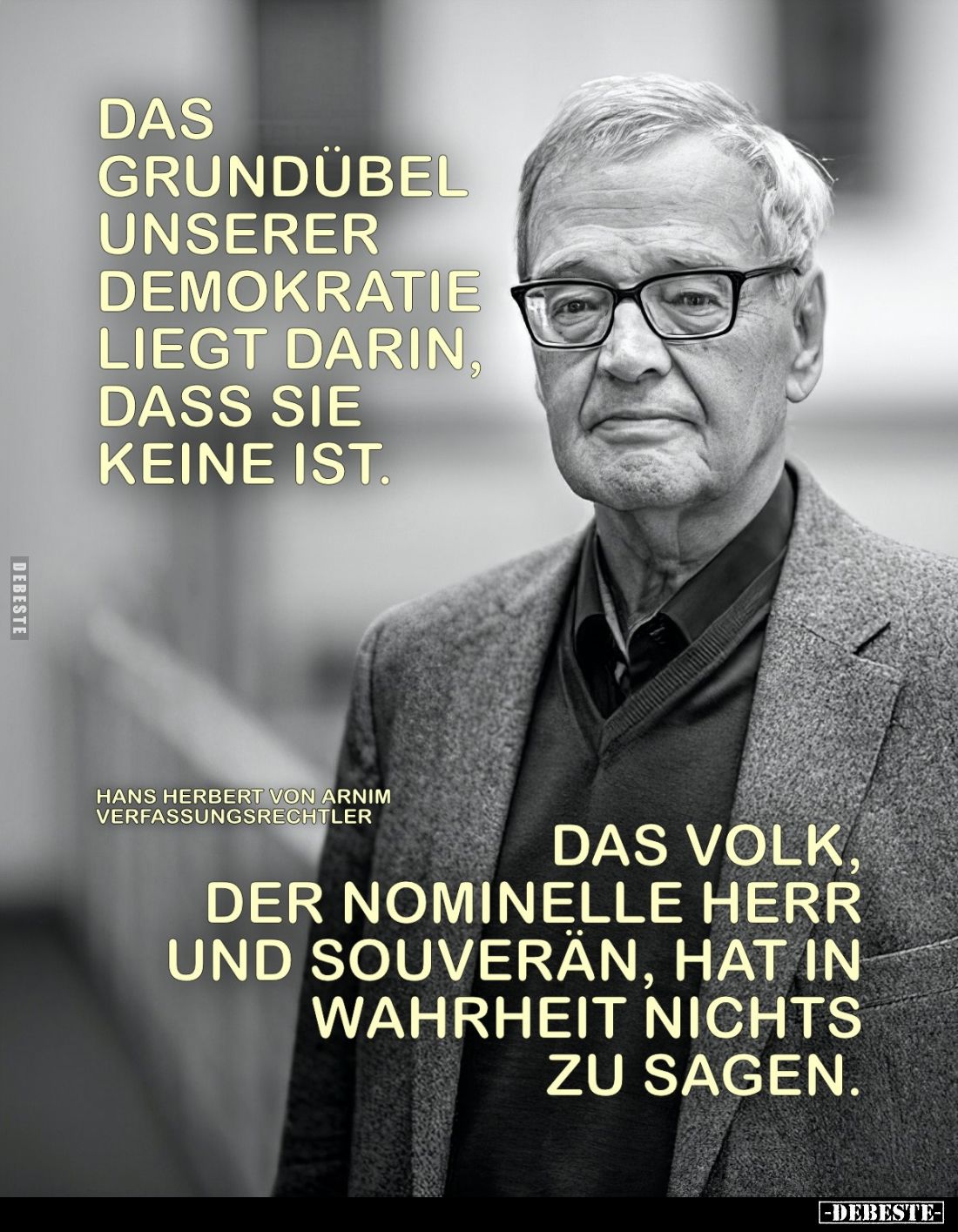 Das Grundübel unserer Demokratie liegt darin, dass sie keine ist.
- 
Das Volk, der nominelle Herr und souverän, hat in Wahr...