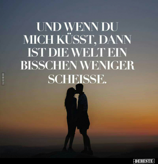 Und wenn du mich küsst, dann ist die Welt ein bisschen.. - Lustige Bilder | DEBESTE.de