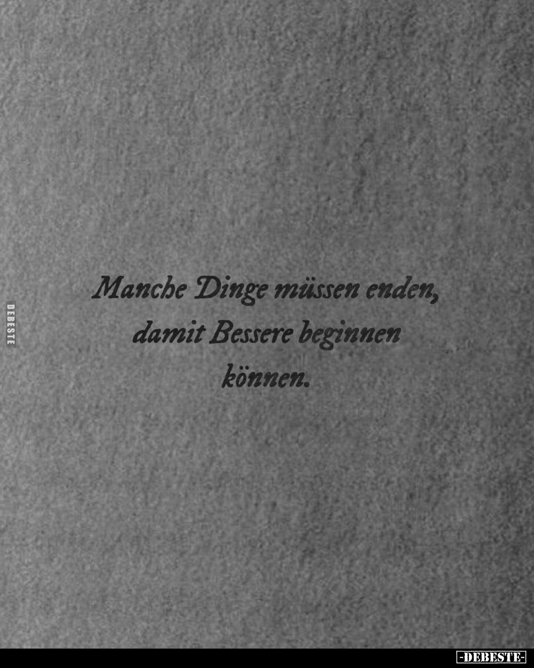 Manche Dinge müssen enden, damit Bessere beginnen können.