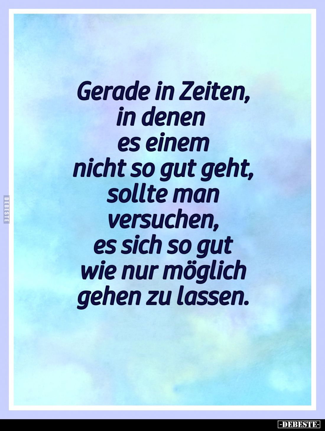 Gerade in Zeiten, in denen es einem nicht so gut geht, sollte man versuchen, es sich so gut wie möglich gehen zu lassen.
