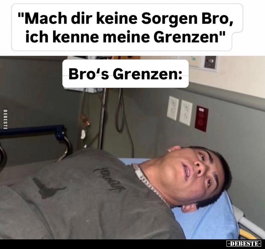 "Mach dir keine Sorgen Bro, ich kenne meine Grenzen." -
Bro's Grenzen: