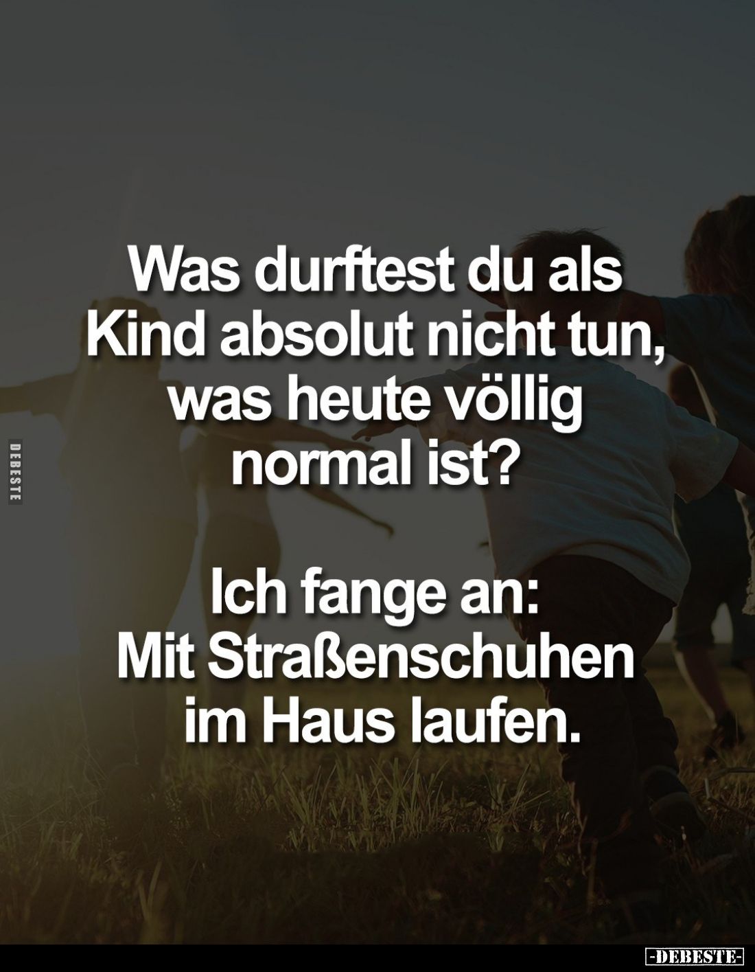 Was durftest du als Kind absolut nicht tun, was heute völlig normal ist?
Ich fange an: Mit Straßenschuhen im Haus laufen.