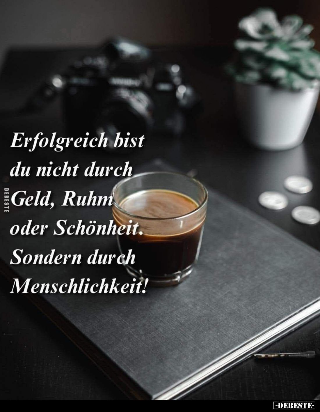 Erfolgreich bist du nicht durch Geld, Ruhm oder Schönheit.
Sondern durch Menschlichkeit!