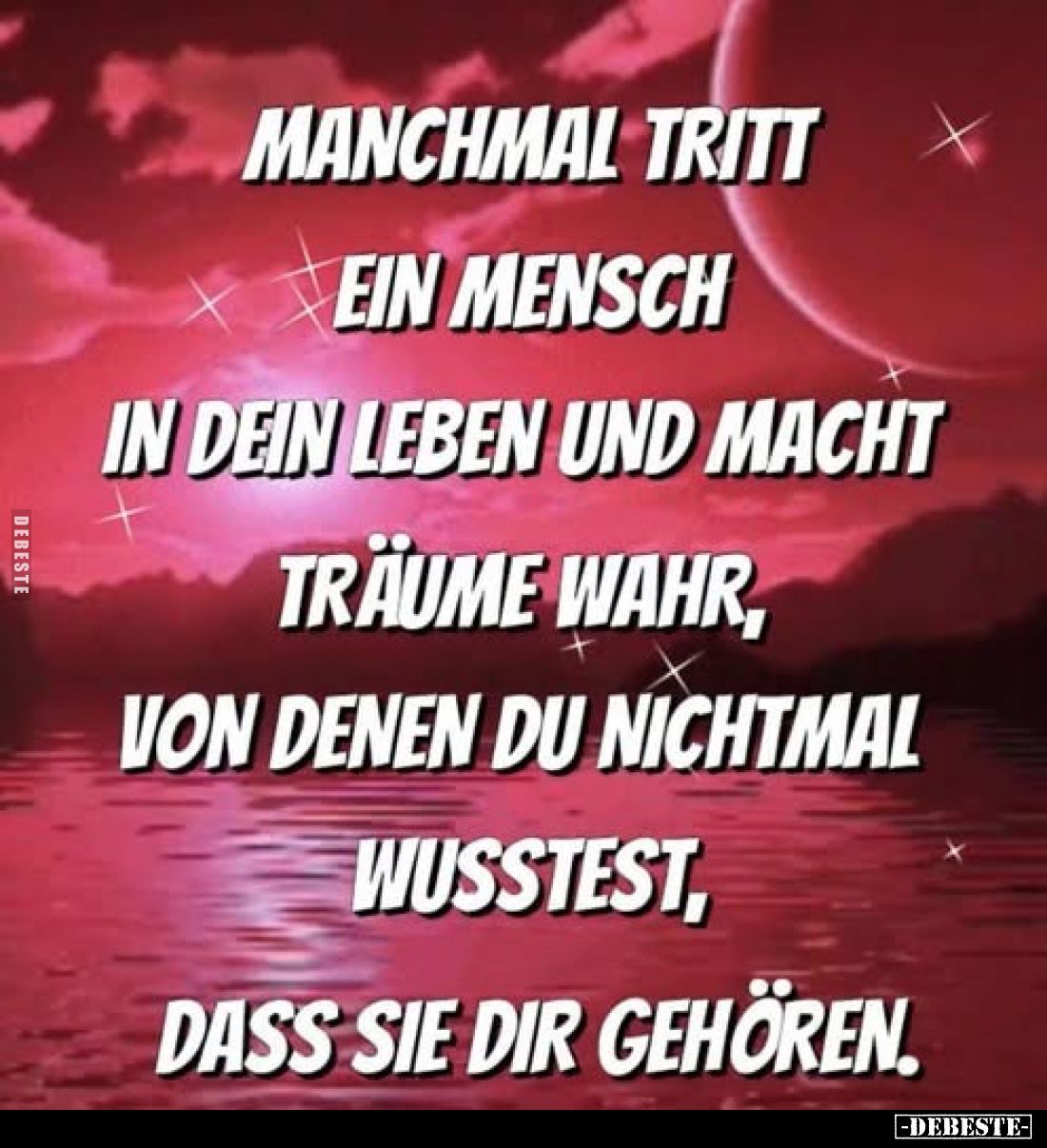 Manchmal tritt ein Mensch in dein Leben und macht Träume wahr, von denen du nicht mal wusstest, dass sie dir gehören.