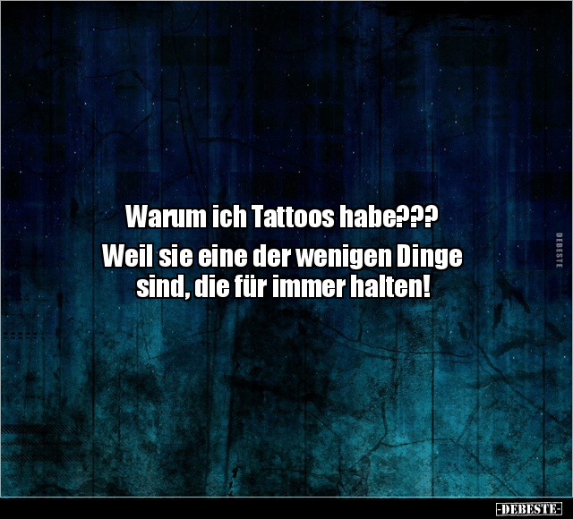 Warum ich Tattoos habe??? Weil sie eine der wenigen Dinge sind.. - Lustige Bilder | DEBESTE.de