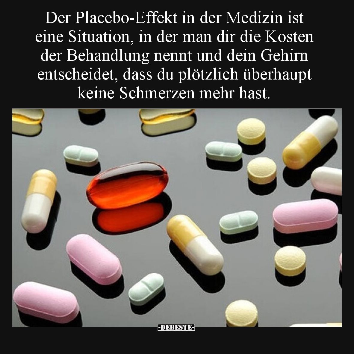 Der Placebo-Effekt in der Medizin ist eine Situation, in der man dir die Kosten der Behandlung nennt und dein Gehirn entschei...