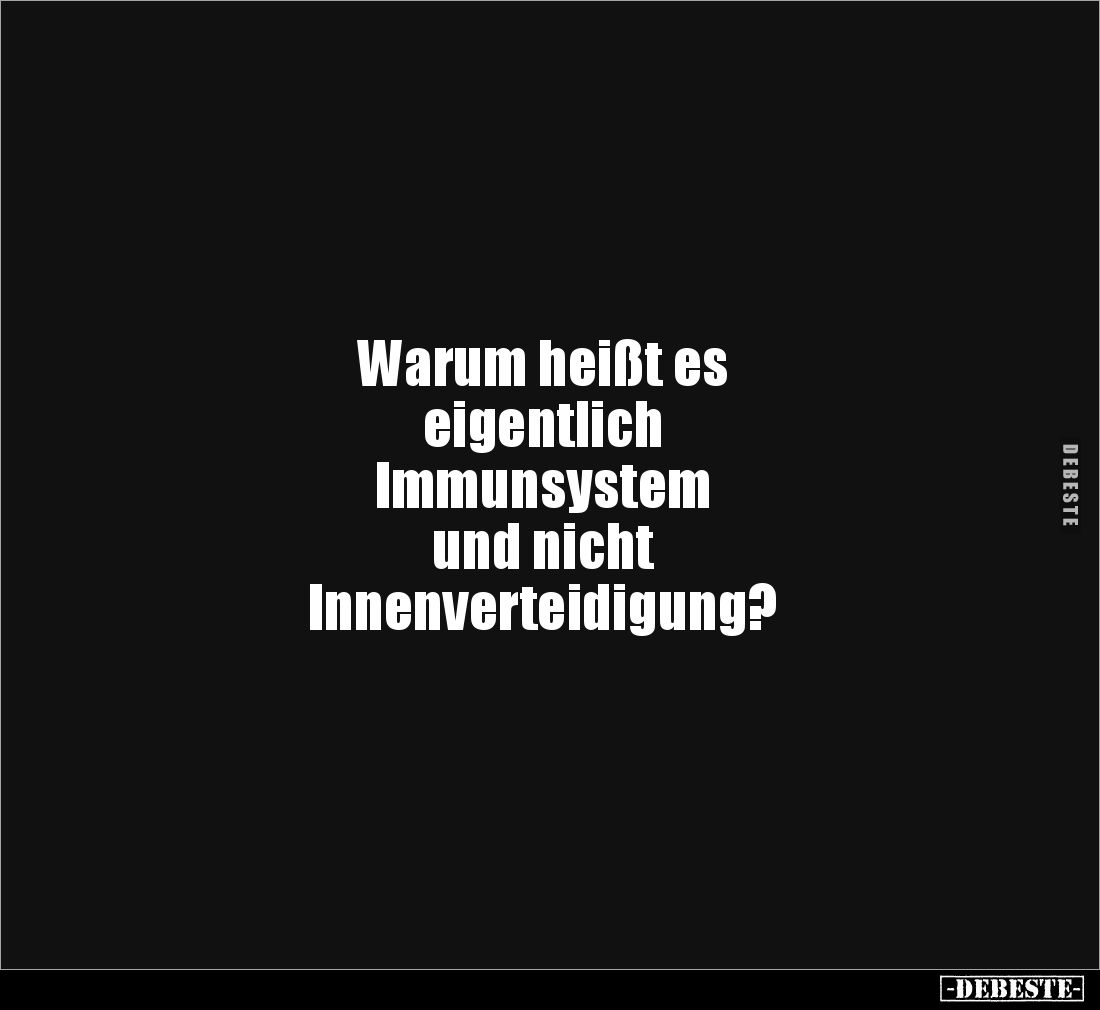 Warum heißt es eigentlich Immunsystem und.. - Lustige Bilder | DEBESTE.de